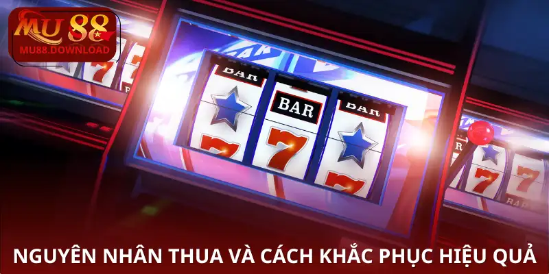 Nguyên nhân thua và cách khắc phục hiệu quả